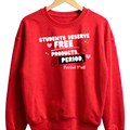 Students deserve free products, period. Sweatshirt